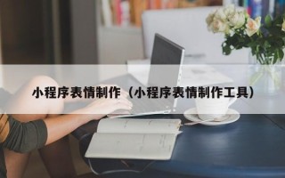 汶上小程序表情制作（小程序表情制作工具）