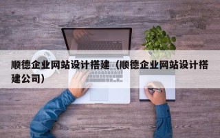 汶上顺德企业网站设计搭建（顺德企业网站设计搭建公司）