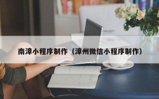 汶上南漳小程序制作（漳州微信小程序制作）