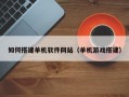 汶上如何搭建单机软件网站（单机游戏搭建）