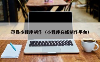 汶上范县小程序制作（小程序在线制作平台）