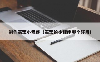 汶上制作买菜小程序（买菜的小程序哪个好用）