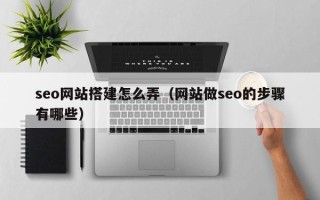 汶上seo网站搭建怎么弄（网站做seo的步骤有哪些）